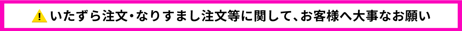 【重要】なりすまし・いたずら注文について、お客様へ大事なお願い